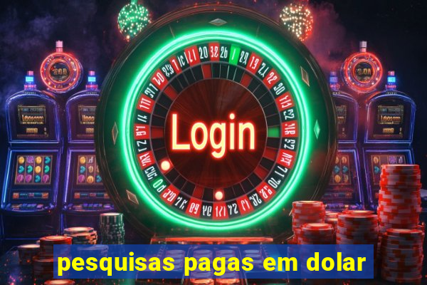 pesquisas pagas em dolar